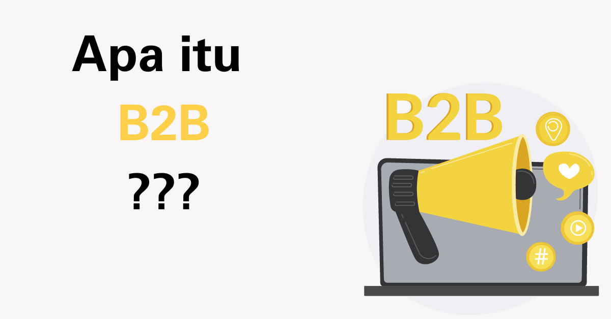 B2B Adalah: Pengertian, Karakteristik, Dan Contoh